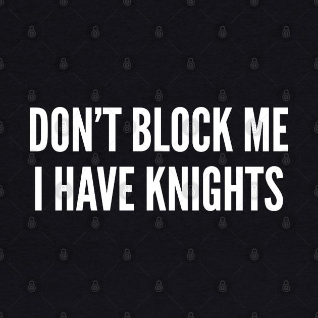 Don't Block Me I Have Knights - Funny Settlers Of Catan Joke Statement Humor Slogan by sillyslogans